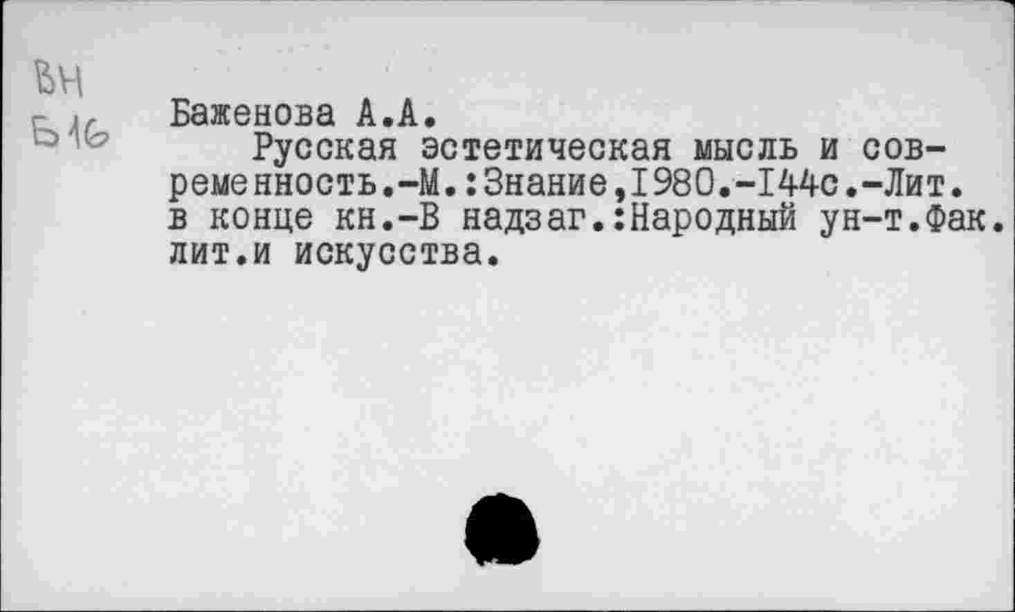 ﻿Баженова А.А.
Русская эстетическая мысль и современность.-М. : Знание, 1980.-144с.-Лит. в конце кн.-В надзаг.:Народный ун-т.Фак. лит.и искусства.